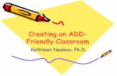Creating an ADD- Friendly Classroom€¦ · Creating an ADD-Friendly Classroom Kathleen Nadeau, ... •Speak in a softer and softer voice ... Spark by John Ratey, MD .