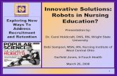 Innovative Solutions: Robots in Nursing Education? · 1 Exploring New Ways To Address Recruitment and Retention Innovative Solutions: Robots in Nursing Education? Presentation by: