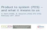 Product to system (P2S) – and what it means to us · Product to system (P2S) – and what it means to us S. Neill (IFGB), B. Steurich (IFAG ATV SYS) February 20 th, 2014