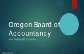 Oregon Board of Accountancy OSCPA PresentationWebsite.pdf · What is CPA Licensure? ... FAR, REG) must have ... *It is important to note that our agency does not evaluate transcripts