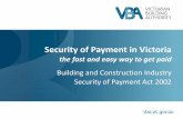 Security of Payment in Victoria - Home | VBA · Security of Payment in Victoria the fast and easy way to get paid Building and Construction Industry Security of Payment Act 2002