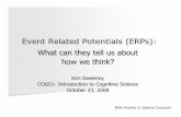 Event Related Potentials (ERPs) - UCSD Cognitive …creel/COGS1/Schedule of speakers_files/Swee… · Event Related Potentials (ERPs): What can they tell us about how we think? Kim