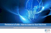 Resistance is Futile: How to Listen to Your Machines · Resistance is Futile: How to Listen to Your Machines ... HoloLens GPS Improve success rate ... PowerPoint Presentation Author: