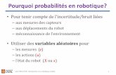 Pourquoi probabilités en robotique?pgiguere/cours/IntroRobotique/notes/04... · Pourquoi probabilités en robotique? •Pour tenir compte de l’incertitude/bruit liées –aux mesures