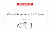Glassfish Importer for Eclipse · Glassfish Importer for Eclipse Michael Tidd . Problem Import a Glassfish project created in Netbeans into Eclipse . Background . Background • Glassfish