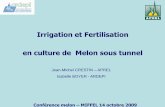 Irrigation et Fertilisation en culture de Melon sous tunnel · Conférence melon – MIFFEL 14 octobre 2009 Irrigation et Fertilisation en culture de Melon sous tunnel Jean-Michel