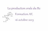 La#productionorale#du#B2 For2ationAF, 16octobre2013 · notamment du niveau B1. Au niveau B2, l'apprenant montre une réelle capacité à manier les outils linguistiques afin ... Attention