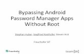 Bypassing Android Password Manager Apps … CON 25/DEF CON 25... · Bypassing Android Password Manager Apps Without Root Stephan Huber, Siegfried Rasthofer, Steven Arzt Fraunhofer