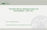 Virtuelles Wasser, Weltagrarmarkt und Nachhaltigkeit ...fs.tum.de/rivo/2017ss/2017-05-24 Virtuelles_Wasser_Mauser_1.pdf · Prof. Dr. Wolfram Mauser . Ludwig-Maximilians Universität