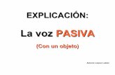 La voz PASIVA - Antonio Lozanoteacherantoniolozano.weebly.com/uploads/3/...pasiva_con_un_objeto.pdf · ¿Qué es?: - La PASIVA es una VOZ (La VOZ es un concepto gramatical) - La usamos