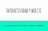 Interactividad y web 2.0. · -Aumenta el intercambio abierto, libre y gratuito de desarrollos tecnológicos.-Se basa en conceptos como: *Innovación cooperativa *Construcción social