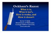 Ockham’s Razor - Branden Fitelson · Ockham’s Razor: What it is, What it isn’t, How it works, and How it doesn’t Kevin T. Kelly Department of Philosophy Carnegie Mellon University