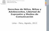Derechos de Niños, Niñas y Adolescentes, Libertad de ... · Derechos de Niños, Niñas y Adolescentes, Libertad de Expresión y Medios de Comunicación Lima - Peru, Agosto, 2013