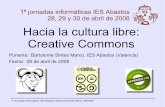 Hacia la cultura libre: Creative Commons - mclibre.org · Creative Commons Ponente: Bartolomé Sintes Marco. IES Abastos (Valencia) Fecha: 28 de abril de 2008. 1ª Jornadas Informáticas.