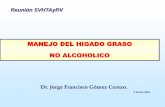 MANEJO DEL HIGADO GRASO NO ALCOHOLICO - svhta.net - MANEJO DEL... · MANEJO DEL HIGADO GRASO NO ALCOHOLICO Dr. Jorge Francisco Gómez Cerezo. 9 Marzo 2016 Reunión SVHTAyRV. 70% Diabéticos