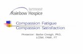 Compassion Fatigue Barbe  · PDF fileCompassion FatigueCompassion Fatigue Compassion Satisfaction Presenter: Barbe Creagh, PhD, LCSW FAMI FTLCSW, FAMI, FT