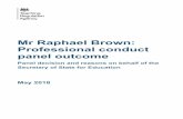 Mr Raphael Brown: Professional conduct panel outcome · 3 Professional conduct panel decision and recommendations, and decision on behalf of the Secretary of State Teacher: Mr Raphael
