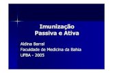 Imunização Passiva e Ativa - Faculdade de Medicina da Bahia · Faculdade de Medicina da Bahia. UFBA -2005. Imunização Passiva ... Vacinas de subunidades. dos agentes infecciosos.