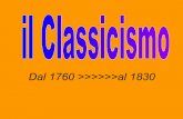 Dal 1760 >>>>>>al 1830 - iclimena.gov.iticlimena.gov.it/wp-content/uploads/1750_1830-CLASSICISMO-1760-1830.pdf · IL Classicismo È un Movimento •Culturale (cioè promuove la cultura