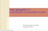 Fato geográfico 1 · a distribuição da população mundial Prof Raul Borges Guimarães Geografia humana quinta-feira, 27 de fevereiro de 2014. quinta-feira, 27 de fevereiro de