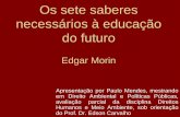 Os sete saberes necessários à educação do futuro Edgar Morin · Os sete saberes necessários à educação do futuro Edgar Morin Apresentação por Paulo Mendes, mestrando em
