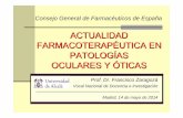 Consejo General de Farmacéuticos de España · ACTUALIDAD FARMACOTERAPÉUTICA EN PATOLOGÍAS OCULARES Y ÓTICAS Prof. Dr. Francisco Zaragozá Vocal Nacional de Docencia e Investigación
