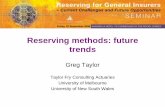Reserving methods: future - Actuaries Institute · Reserving methods: future trends Greg Taylor Taylor Fry Consulting Actuaries University of Melbourne University of New South Wales