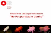 Projeto de Educação Financeira No Poupar Está o Ganhopmate4.ua.pt/conferencias/edufin2013/images/ef2013/apresenta/10.pdf · - Poupança - Ética ... financeiras e de consumo (uso