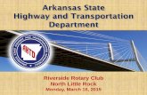 Arkansas State Highway and Transportation Department NLRRotary.pdf · Arkansas State Highway and Transportation Department Riverside Rotary Club North Little Rock Monday, March 16,