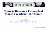 “How to Become a Future Best Place to Work in Healthcare” · “How to Become a Future Best Place to Work in Healthcare” Peter Burke President, Best Companies Group