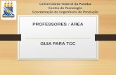PROFESSORES / ÁREA GUIA PARA TCC - ct.ufpb.br · Coordenação de Engenharia de Produção PROFESSORES / ÁREA GUIA PARA TCC ... Alguns expuseram tema específico podem auxiliar