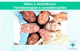 Mídia e deficiência: Terminologias e considerações · Terminologias e considerações. Somente no Brasil, estima-se a existência de mais de 16 milhões de pessoas com deficiência,
