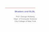 Shaders and GLSL - City University of New Yorkwolberg/cs472/pdf/CSc472-06-ShadersGLSL.pdf · Shaders and GLSL Prof. George Wolberg Dept. of Computer Science Cityyg College of New