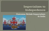 Outcome: British Imperialism In Indiacoachsworld.weebly.com/.../1/4/7/61478521/british_imperialism_2015.pdf · negative effects of British imperialism: 2. Describe the Sepoy Mutiny: