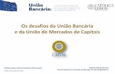 Os desafios da União Bancária e da União de Mercados de ... · OS DESAFIOS DA UNIÃO BANCÁRIA E DA UNIÃO DO MERCADO DE CAPITAIS União do Mercado de Capitais –Perspetiva regulatória
