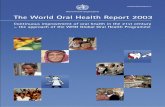 The World Oral Health Report 2003 - who.int · WHO/NMH/NPH/ORH/03.2 The World Oral Health Report 2003 Continuous improvement of oral health in the 21st century – the approach of