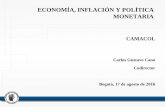 ECONOMÍA, INFLACIÓN Y POLÍTICA MONETARIA · ECONOMÍA, INFLACIÓN Y POLÍTICA MONETARIA CAMACOL Carlos Gustavo Cano Codirector Bogotá, 17 de agosto de 2016