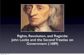 Rights, Revolution, and Regicide: John Locke and the ... · Rights, Revolution, and Regicide: John Locke and the Second Treatise on Government (1689) Monday, May 7, 12