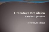 Literatura jesuítica José de Anchieta - policiamilitar.mg.gov.br · Literatura Jesuítica – também chamada de literatura catequese, teve como objetivo a conversão dos índios