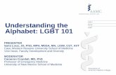 Understanding the Alphabet: LGBT 101 - AAMC · Understanding the Alphabet: LGBT 101 PRESENTER Sana Loue, JD, PhD, MPH, MSSA, MA, LISW, CST, AVT Case Western Reserve University School