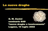 G. M. Zanini seminario SAD “nuove droghe e tossicomania ... · Le nuove droghe G. M. Zanini seminario SAD “nuove droghe e tossicomania” Lugano, 10 luglio 2002