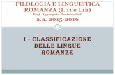 I - CLASSIFICAZIONE DELLE LINGUE ROMANZE · I - CLASSIFICAZIONE DELLE LINGUE ROMANZE FILOLOGIA E LINGUISTICA ROMANZA (L 11 e L12) Prof. Aggregato Beatrice Fedi a.a. 2015-2016 1