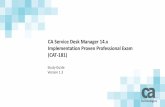 CA Service Desk Manager 14.x Implementation Proven ... · The aim of this document is to help you prepare for the CA Service Desk Manager 14.x Implementation Proven Professional Exam.