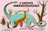 L’UOVO MERAVIGLIOSO - Intro ad orecchio acerbo MERAVIGLIOSO DAHLOV IPCAR L’UOVO MERAVIGLIOSO DAHLOV IPCAR Tanto, tanto tempo fa, quando i dinosauri se ne andavano a zonzo sulla