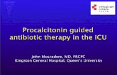 Procalcitonin guided antibiotic therapy in the ICU · Procalcitonin guided antibiotic therapy in the ICU John Muscedere, MD, FRCPC Kingston General Hospital, Queen’s University.