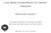 Lowdelay compression for sensor networks · 1 Lowdelay compression for sensor networks Alexandre Guitton University of Oxford, Computing Laboratory Joint work with Niki Trigoni and