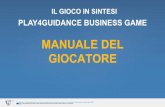 MANUALE DEL GIOCATORE - play4guidance.euplay4guidance.eu/wp/wp-content/uploads/2016/04/P4G_PlayersGuide...IL GIOCO IN SINTESI PLAY4GUIDANCE BUSINESS GAME MANUALE DEL GIOCATORE Play4Guidance