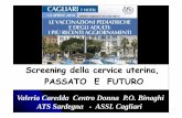 06 Caredda Screening della cervice uterina Passato e Futuro · Screening della cervice uterina, PASSATO E FUTURO Valeria Caredda Centro Donna P.O. Binaghi ATS Sardegna - ASSL Cagliari.