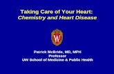 Taking Care of the Heart - Wisconsin Initiative for Science Literacy · Taking Care of Your Heart: Chemistry and Heart Disease Patrick McBride, MD, MPH Professor . UW School of Medicine
