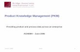 Product Knowledge Management (PKM) - baipharma.com · Product Knowledge Management (PKM) Providing product and process data across an enterprise ACHEMA – June 2006. ... PKM is a